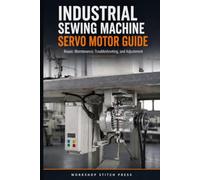 Industrial Sewing Machine Servo Motor Guide: Repair, Maintenance, Troubleshooting, and Adjustment