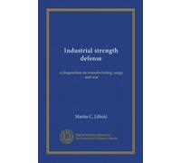 Industrial strength defense: a disquisition on manufacturing, surge, and war