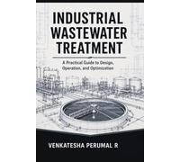 Industrial Wastewater Treatment: A Practical Guide to Design, Operation, and Optimization