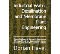 Industrial Water Desalination and Membrane Plant Engineering: Designing Reverse Osmosis Infrastructure Through Membrane Optimization, Energy Recovery, and Brine Management Systems