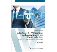 Industrie 4.0 - Verständnis und Akzeptanz in der Papierindustrie: Analyse der Möglichkeiten von Industrie 4.0 2. Auflage