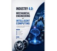 Industry 4.0: Mechanical Engineering and Intelligent Computing: Emerging Trends in Intelligent Automation and Industrial Computing