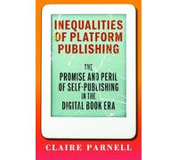 Inequalities of Platform Publishing: The Promise and Peril of Self-publishing in the Digital Book Era