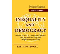 Inequality and Democracy: The real drivers of Growth and Welfare, and when Democracy fails in optimising Inequality