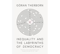 Göran Therborn Inequality and the Labyrinths of Democracy (Tascabile)