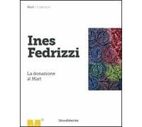 Ines Fedrizzi. La donazione al Mart. Ediz. illustrata