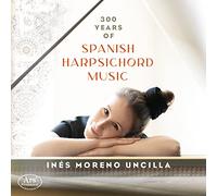 Ines Moreno Uncilla - 300 Years of Spanish Harpsichord Music