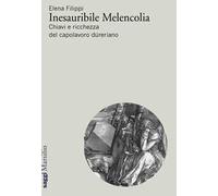 Inesauribile Melencolia. Chiavi e ricchezza del capolavoro düreriano