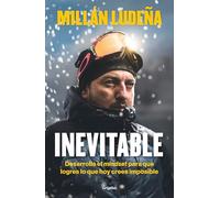 Inevitable. Desarrolla El Mindset Para Que Logres Lo Que Hoy Crees Imposible / Inevitable