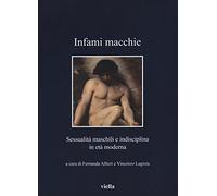 Infami macchie. Sessualità maschili e indisciplina in età moderna