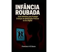 Infância Roubada: Guia Definitivo para Proteger Crianças da Adultização Precoce na Era Digital