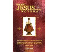 INFANT JESUS OF PRAGUE NOVENA: A Traditional Novena to the Infant Jesus of Prague: Powerful Prayers to the Patron of Children, Students, Families, the Sick, and Urgent Needs