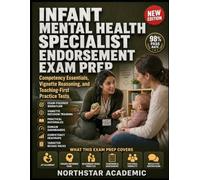 INFANT MENTAL HEALTH SPECIALIST ENDORSEMENT EXAM PREP: Competency Essentials, Vignette Reasoning, and Teaching-First Practice Tests
