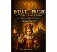 Infant Of Prague Novena Prayer Book: A Catholic 9 Days of Divine Devotion with Scripture, History, and Powerful Prayers to the Miraculous Infant King
