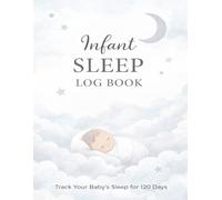 Infant Sleep Log Book: A 120-Day Baby Sleep Tracker for Parents to Record Naps, Night Sleep, Routines & Patterns