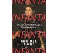 Infanta: The Short, Remarkable Life of Catalina Micaela