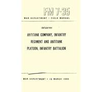 Infantry Antitank Company, Infantry Regiment and Antitank Platoon, Infantry Battalion: FM 7-35 15 March 1944 - War Department Field Manual