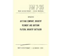 Infantry, Antitank Company, Infantry Regiment and Antitank Platoon, Infantry Battalion: War Department Field Manual, FM 7-35, 15 March 1944