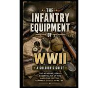 Infantry Equipment of World War II: A Soldier's Guide