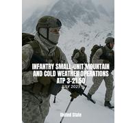 Infantry Small-Unit Mountain and Cold Weather Operations ATP 3-21.50: July 2025.