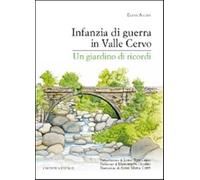 Infanzia di guerra in valle Cervo. Un giardino di ricordi - Accati Elena