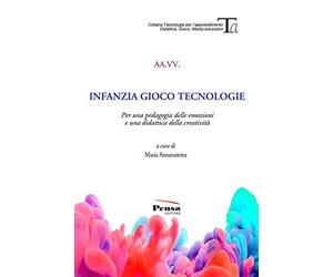 Infanzia gioco tecnologie. Per una pedagogia delle emozioni e una didattica della creatività
