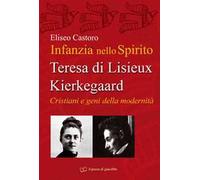 Infanzia nello spirito. Teresa di Lisieux-Kierkegaard. Cristiani e geni della modernità