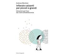 Infanzie calzanti per piccoli e grandi. Istruzioni per l'uso dai 3 anni all'adolescenza
