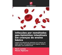 Infecções por nemátodos geo-helmintos intestinais em crianças do ensino básico: Impacto da infecção por helmintos em crianças em idade escolar. Um ... higiene, saúde e educação, num contexto local