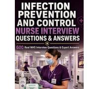 INFECTION PREVENTION AND CONTROL NURSE INTERVIEW QUESTIONS & ANSWERS: 600 Real NHS Interview Questions & Expert Answers