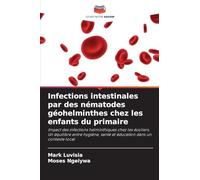 Infections intestinales par des nématodes géohelminthes chez les enfants du primaire: Impact des infections helminthiques chez les écoliers. Un ... santé et éducation dans un contexte local