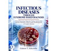 Infectious Diseases Through Syndrome-Based Diagnosis: Clinical Reasoning, Diagnostic Testing, Antimicrobial Selection, Resistance, Source Control, and Management of Complex Infections