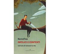 Infelici e contenti. Sull'arte di rovinarsi la vita
