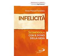 Infelicità. Sconfiggila con il dono della gioia