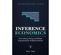 Inference Economics: Cost, Latency, Pricing, and Margin Engineering for AI-Native Products