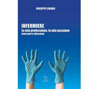 Infermiere. La mia professione, la mia passione. Interventi e riflessioni
