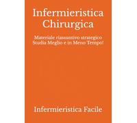 Infermieristica Chirurgica: Materiale riassuntivo strategico Studia Meglio e in Meno Tempo!