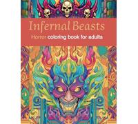 Infernal Beasts: Fire bound Creatures: An Adult Dark-Fantasy Coloring Bestiary of Fiery Monsters & Mythic Flames