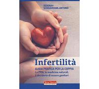Infertilità. Guida pratica per la coppia, La PMA, le medicine naturali, il desiderio di essere genitori