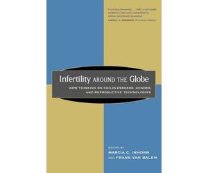 Infertility around the Globe: New Thinking on Childlessness, Gender, and Reproductive Technologies