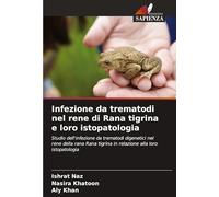 Infezione da trematodi nel rene di Rana tigrina e loro istopatologia: Studio dell'infezione da trematodi digenetici nel rene della rana Rana tigrina in relazione alla loro istopatologia