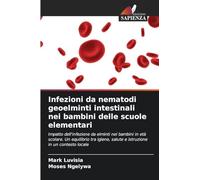 Infezioni da nematodi geoelminti intestinali nei bambini delle scuole elementari: Impatto dell'infezione da elminti nei bambini in età scolare. Un ... salute e istruzione in un contesto locale