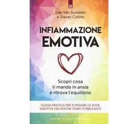 Infiammazione emotiva. Scopri cosa ti manda in ansia e ritrova l'equilibrio. Guida pratica per superare le sfide emotive dei nostri tempi turbolenti