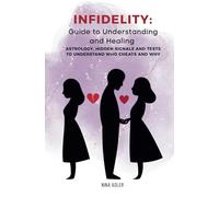 Infidelity: A Guide to Understanding and Healing: Astrology, hidden signals and tests to understand who cheats and why