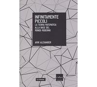 Infinitamente piccoli. La teoria matematica alla base del mondo moderno