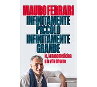 Infinitamente piccolo, infinitamente grande. Io, la nanomedicina e la vita intorno