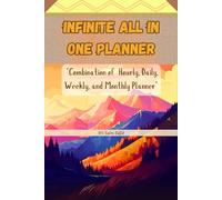 Infinite All In One Planner: Hourly, Daily, Weekly, and Monthly Planner to Unlock Your Full Potential from Every Hour to Every Month.