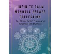 Infinite Calm Mandala Escape Collection: 500+ Relaxing Mandalas for Stress Relief, Focus and Creative Mindfulness: A Massive Colection of 500 Unique ... and Spark Creativity - Say Goodbye to Anxiety