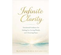 Infinite Clarity: Emotional Guidance for Letting Go, Loving Wisely, and Choosing Peace
