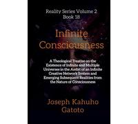 Infinite Consciousness: A Theological Treatise on the Existence of Infinite and Multiple Universes in the Ambit of an Infinite Creative Network System and Emerging Subsequent Realities: 18